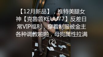 【12月新品】，推特美腿女神【克魯魯KEUU77】反差日常VIP福利，穿着制服被金主各种调教啪啪，母狗属性拉满 (2)